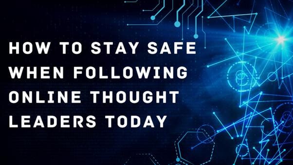 How to Stay Safe When Following Online Thought Leaders Today