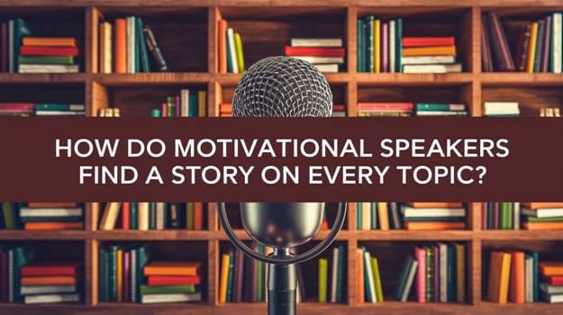 How Do Motivational Speakers Find a Story on Every Topic?