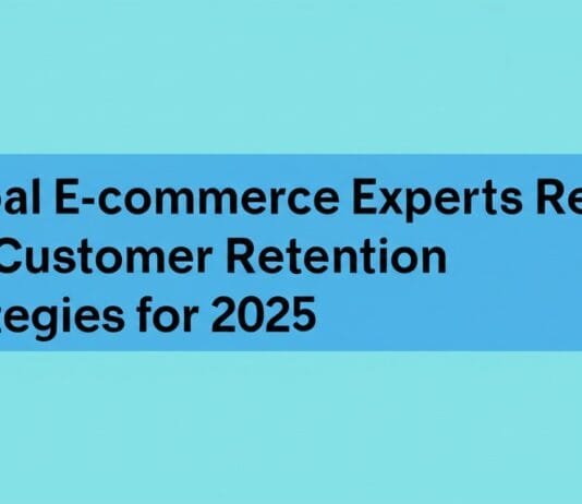 Global E-commerce Experts Reveal Top Customer Retention Strategies for 2025