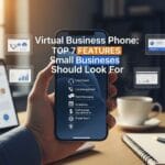 Virtual Business Phone: Top 7 Features Small Businesses Should Look For