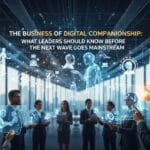 The Business of Digital Companionship: What Leaders Should Know Before the Next Wave Goes Mainstream