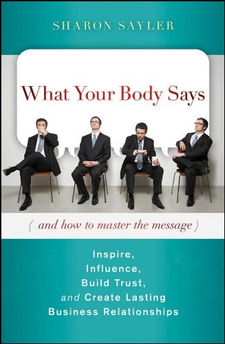 What Your Body Says and How to Master the Message Book Inspire, Influence, Build Trust, and Create Lasting Business Relationships