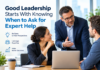 Good Leadership Starts With Knowing When to Ask for Expert Help Good Leadership Starts With Knowing When to Ask for Expert Help