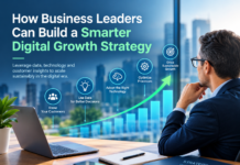 How Business Leaders Can Build a Smarter Digital Growth Strategy How Business Leaders Can Build a Smarter Digital Growth Strategy